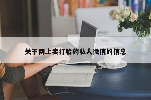 私人卖打胎药微信微信誉好的商家！关于网上卖打胎药私人微信的信息