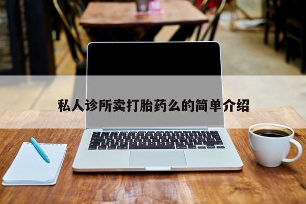 私人卖打胎药微信微信誉好的商家！私人诊所卖打胎药么的简单介绍