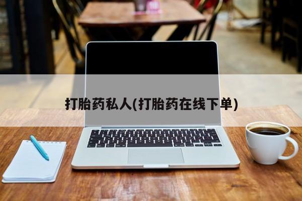 私人卖打胎药微信微信誉好的商家！打胎药私人(打胎药在线下单)