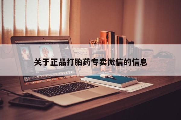 私人卖打胎药微信微信誉好的商家！关于正品打胎药专卖微信的信息