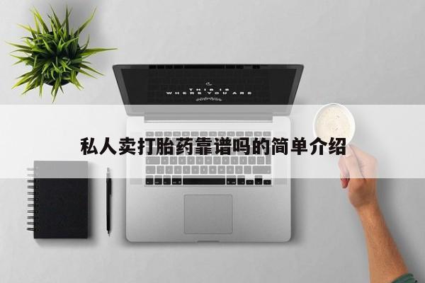 私人卖打胎药微信微信誉好的商家！私人卖打胎药靠谱吗的简单介绍