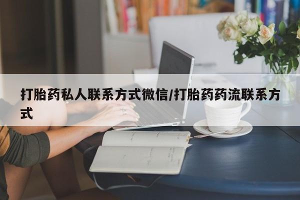 私人卖打胎药微信微信誉好的商家！打胎药私人联系方式微信/打胎药药流联系方式