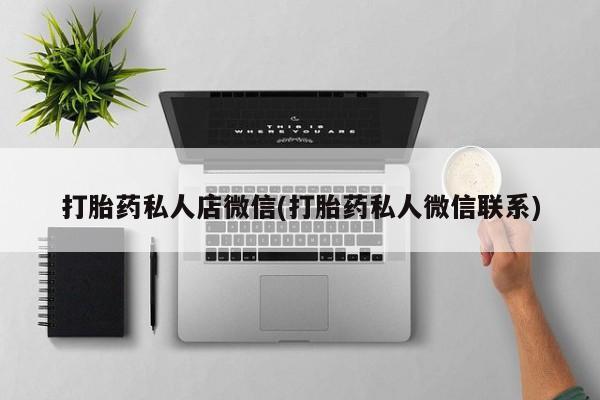 私人卖打胎药微信微信誉好的商家！打胎药私人店微信(打胎药私人微信联系)