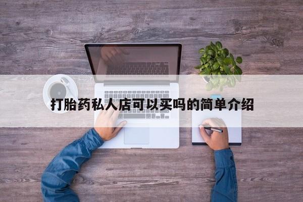 私人卖打胎药微信微信誉好的商家！打胎药私人店可以买吗的简单介绍