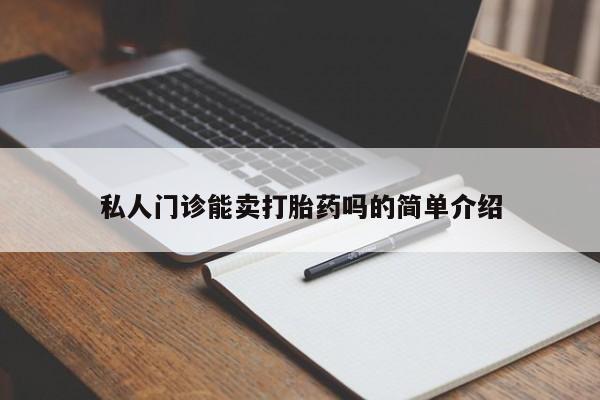 私人卖打胎药微信微信誉好的商家！私人门诊能卖打胎药吗的简单介绍