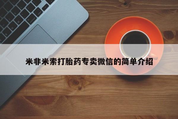 私人卖打胎药微信微信誉好的商家！米非米索打胎药专卖微信的简单介绍