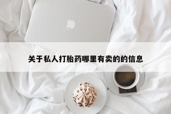 私人卖打胎药微信微信誉好的商家！关于私人打胎药哪里有卖的的信息