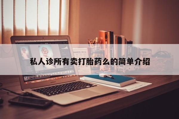 私人卖打胎药微信微信誉好的商家！私人诊所有卖打胎药么的简单介绍