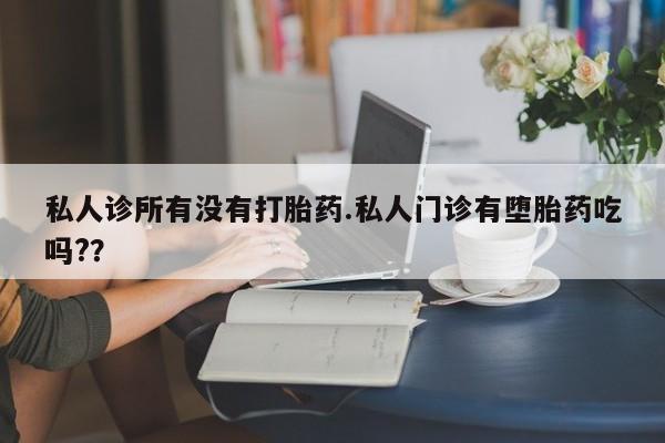 私人卖打胎药微信微信誉好的商家！私人诊所有没有打胎药.私人门诊有堕胎药吃吗?？