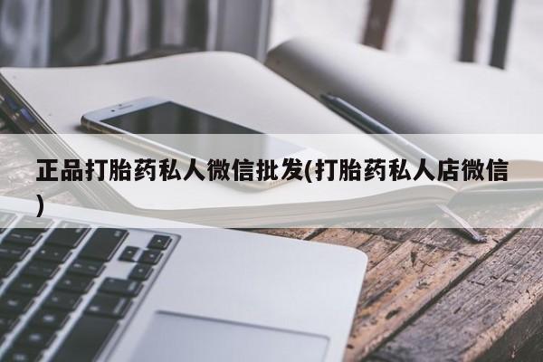 私人卖打胎药微信微信誉好的商家！正品打胎药私人微信批发(打胎药私人店微信)