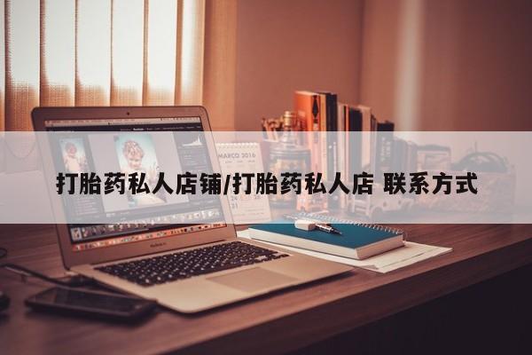 私人卖打胎药微信微信誉好的商家！打胎药私人店铺/打胎药私人店 联系方式